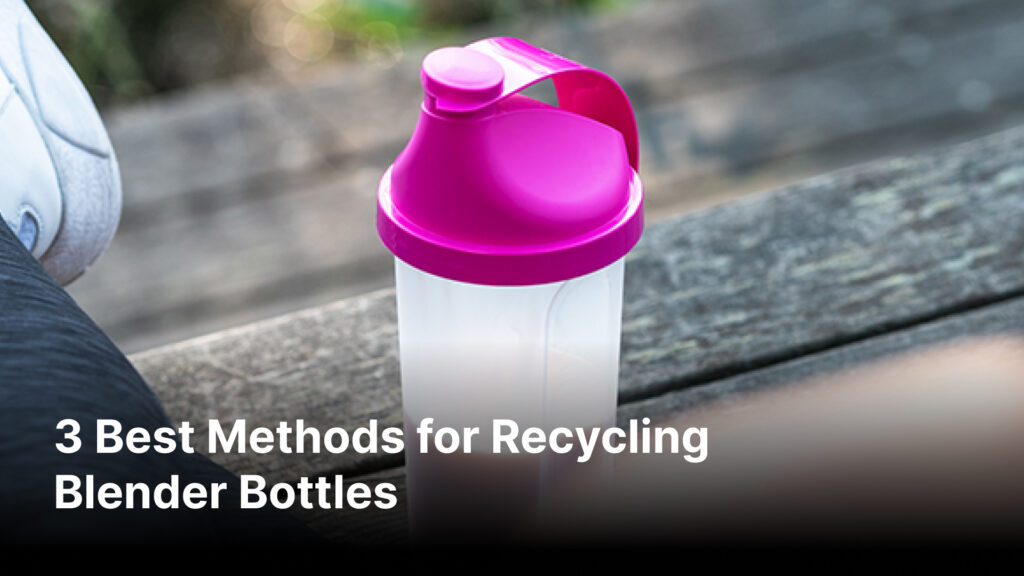 3 Best Methods for Recycling Blender Bottles - Bottle Type